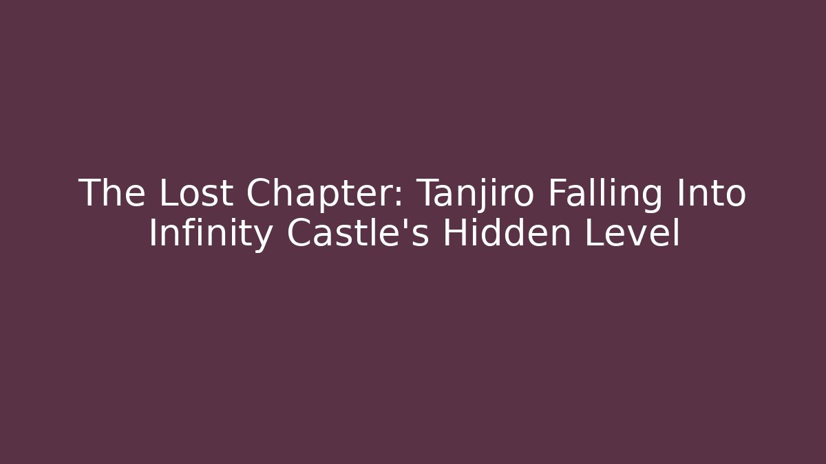 The Lost Chapter: Tanjiro Falling Into Infinity Castle's Hidden Level