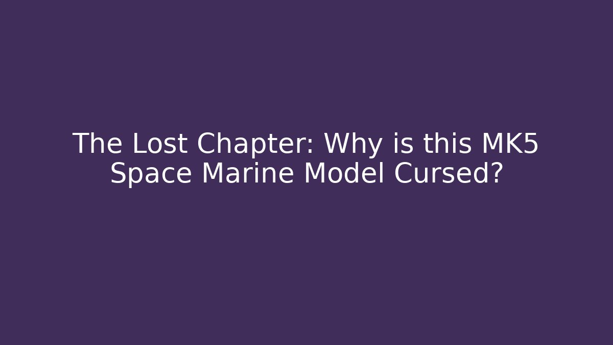 The Lost Chapter: Why is this MK5 Space Marine Model Cursed? - Felix Cat Insurance