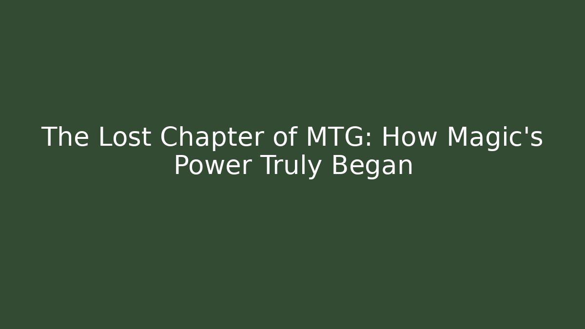 The Lost Chapter of MTG: How Magic's Power Truly Began