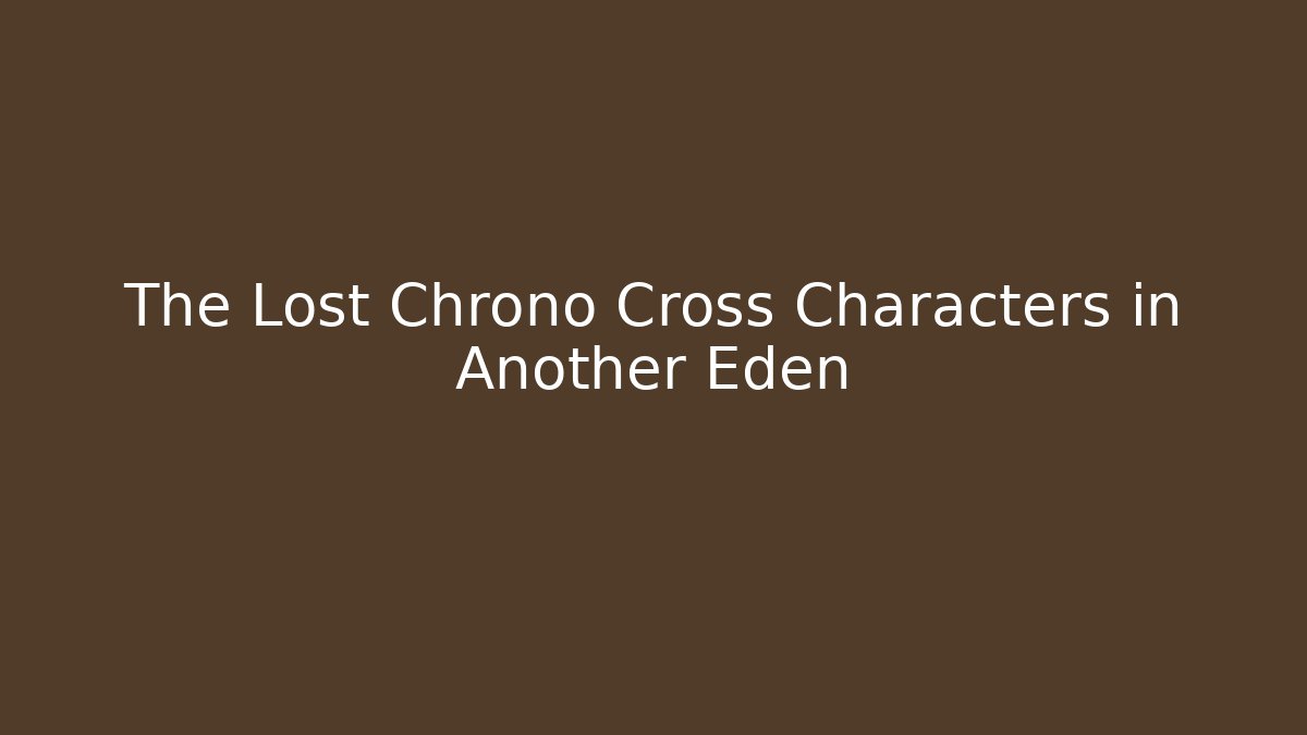 The Lost Chrono Cross Characters in Another Eden