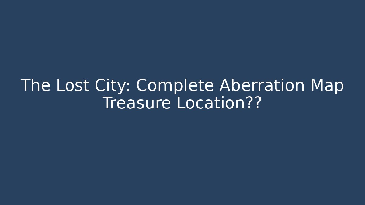 The Lost City: Complete Aberration Map Treasure Location曝光