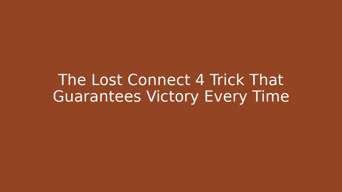 The Lost Connect 4 Trick That Guarantees Victory Every Time