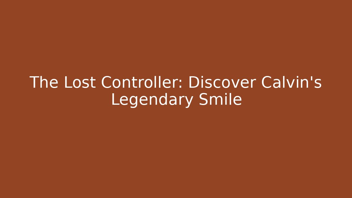 The Lost Controller: Discover Calvin's Legendary Smile