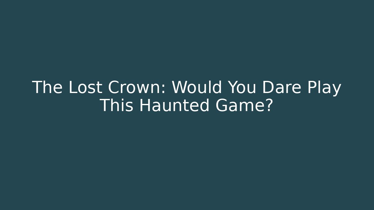 The Lost Crown: Would You Dare Play This Haunted Game?
