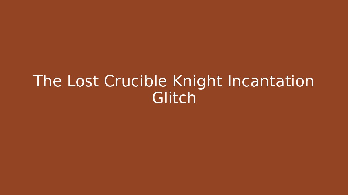 The Lost Crucible Knight Incantation Glitch