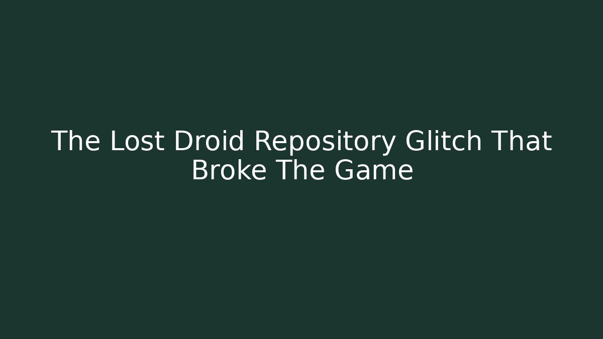 The Lost Droid Repository Glitch That Broke The Game