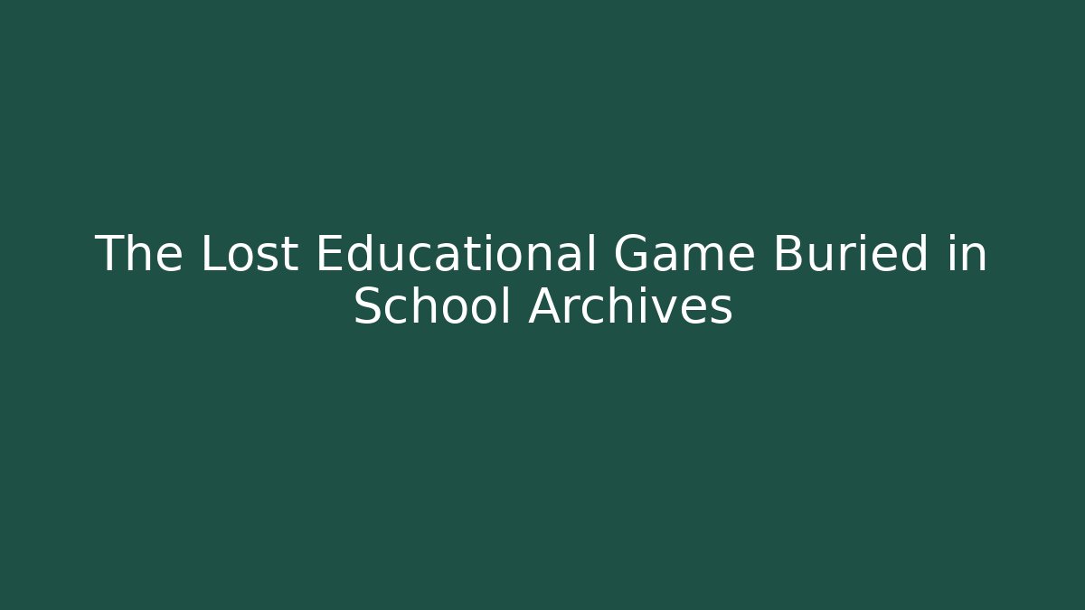 The Lost Educational Game Buried in School Archives
