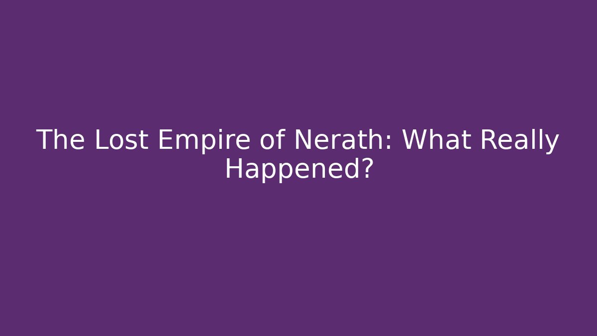 The Lost Empire of Nerath: What Really Happened?