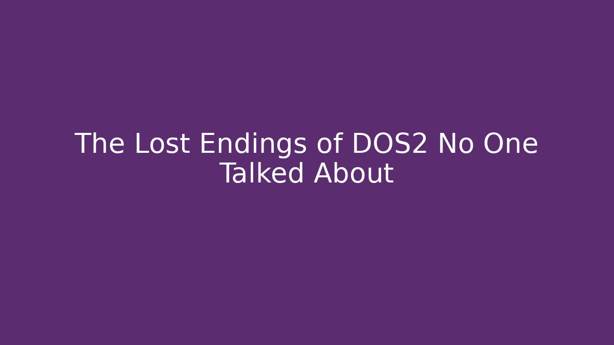 The Lost Endings of DOS2 No One Talked About
