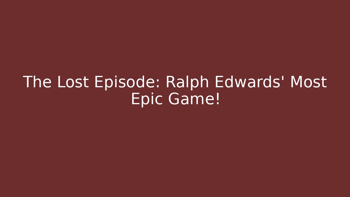 The Lost Episode: Ralph Edwards' Most Epic Game!