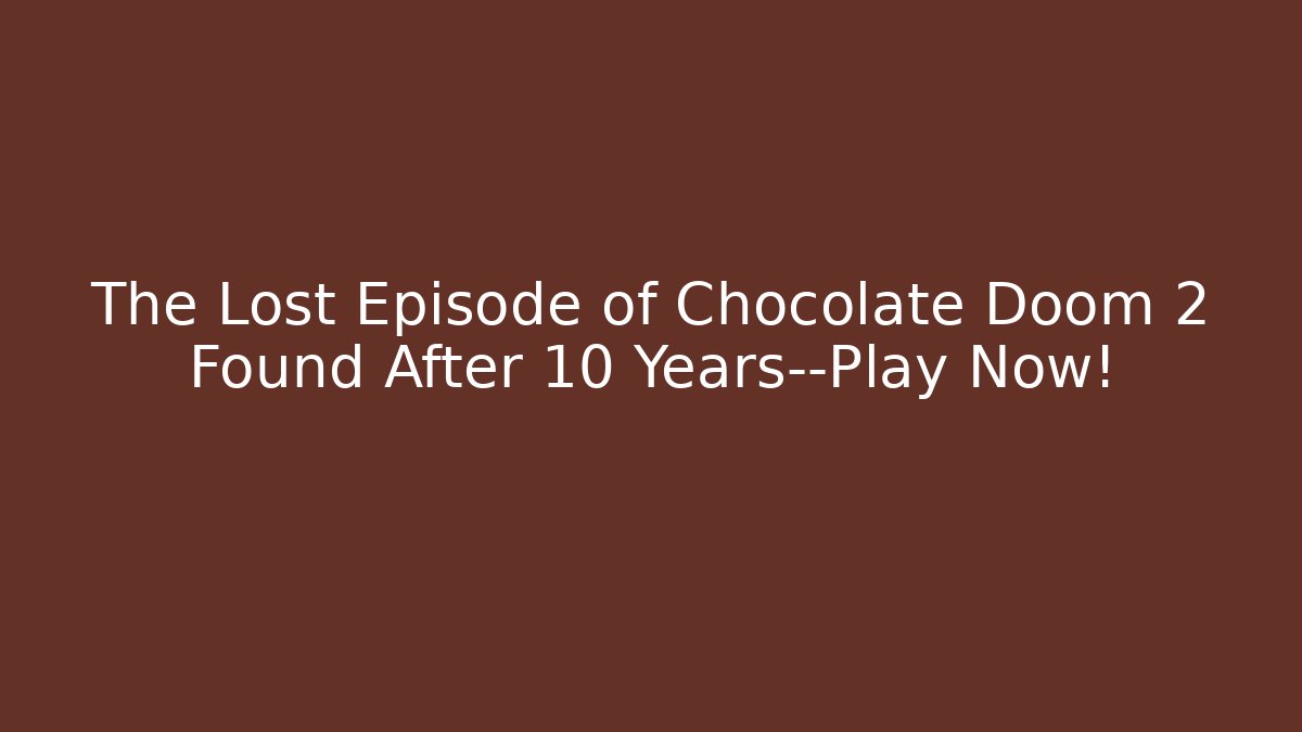 The Lost Episode of Chocolate Doom 2 Found After 10 Years—Play Now!
