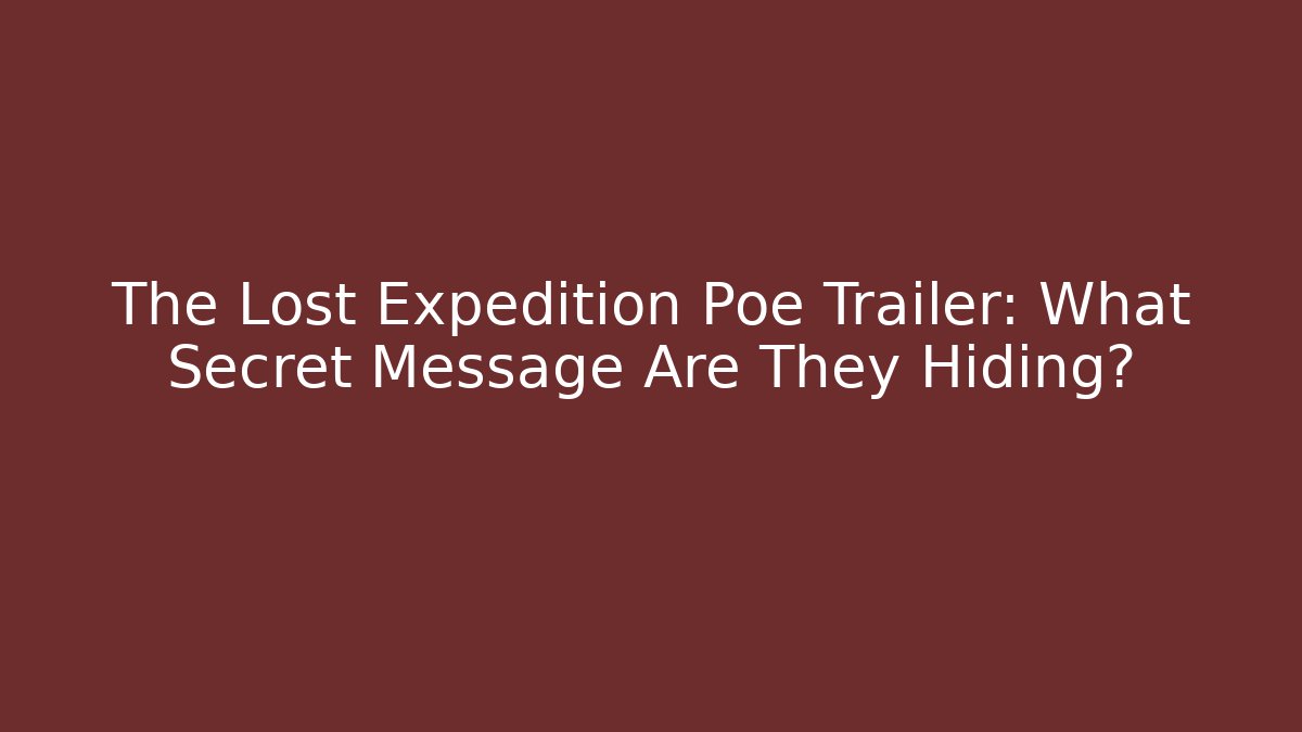 The Lost Expedition Poe Trailer: What Secret Message Are They Hiding?