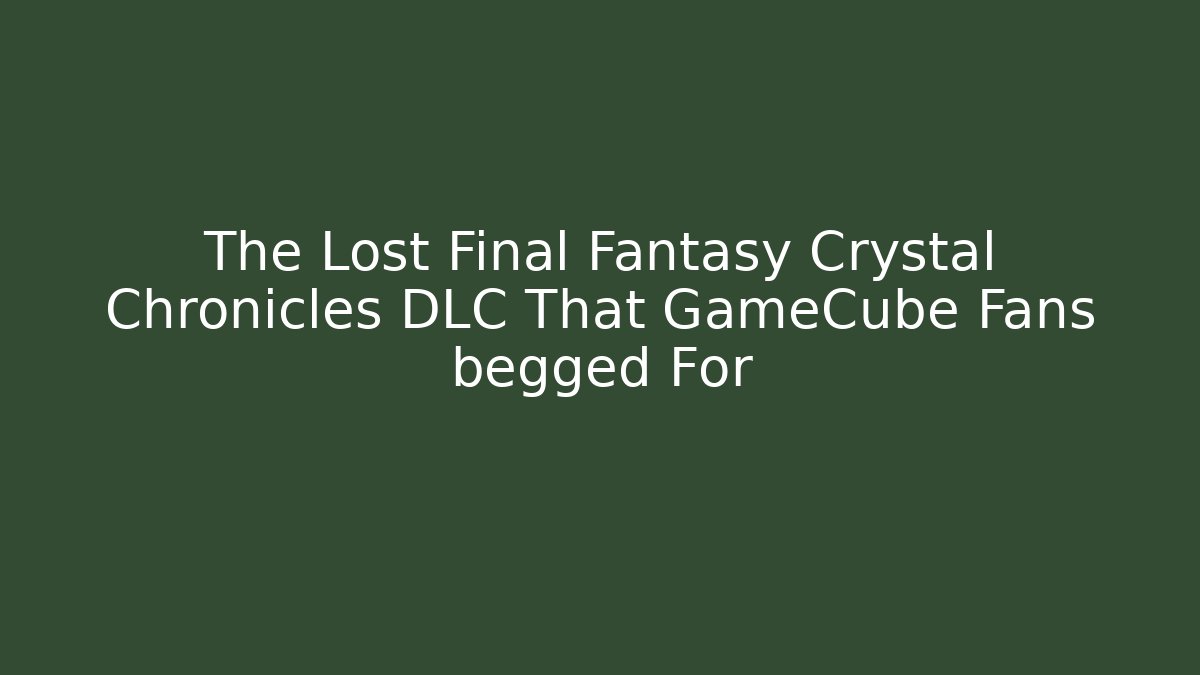 The Lost Final Fantasy Crystal Chronicles DLC That GameCube Fans begged For