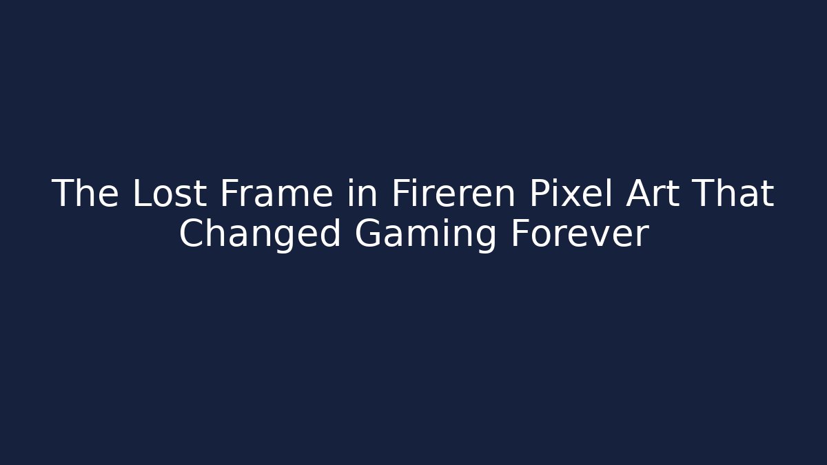 The Lost Frame in Fireren Pixel Art That Changed Gaming Forever