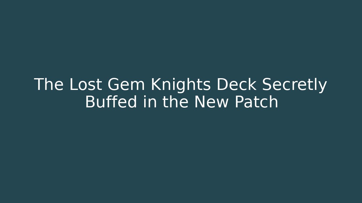 The Lost Gem Knights Deck Secretly Buffed in the New Patch