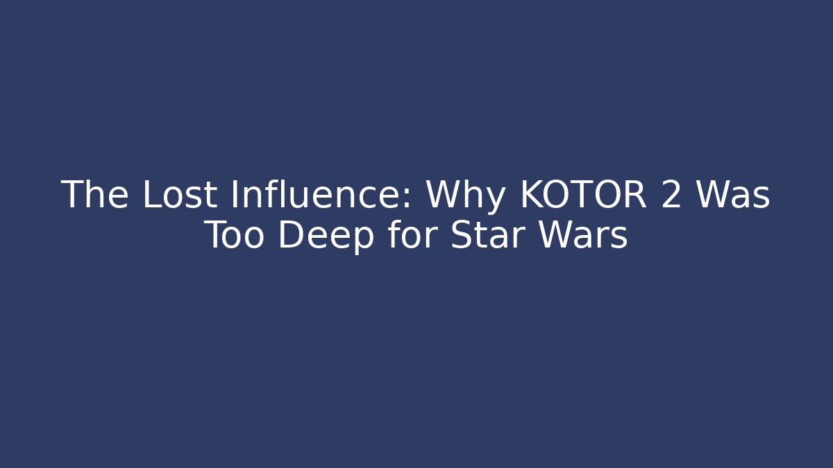 The Lost Influence: Why KOTOR 2 Was Too Deep for Star Wars