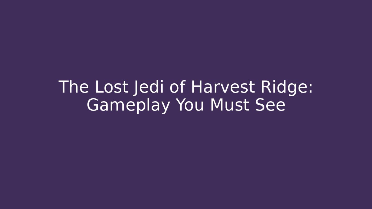 The Lost Jedi of Harvest Ridge: Gameplay You Must See