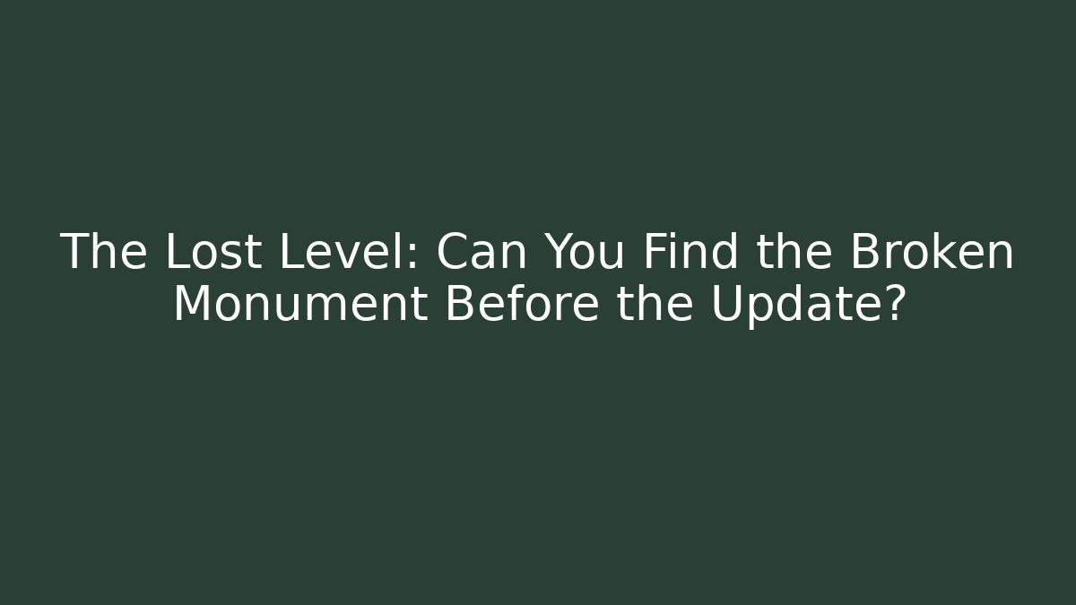 The Lost Level: Can You Find the Broken Monument Before the Update?