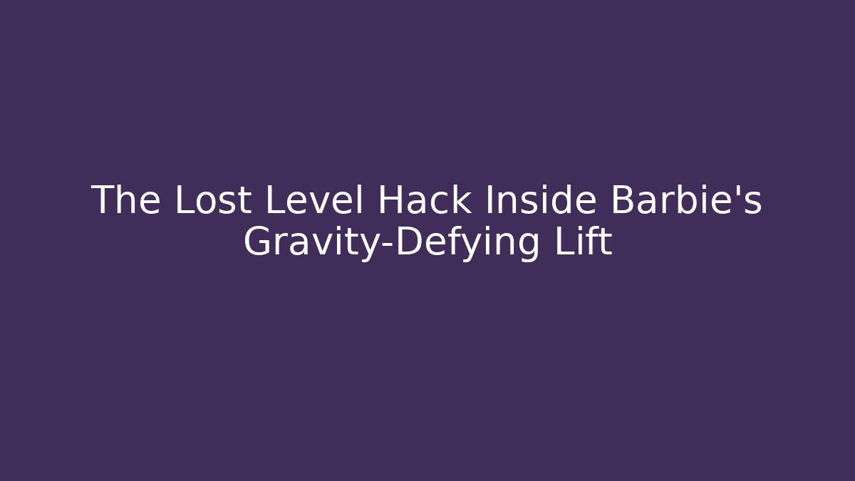 The Lost Level Hack Inside Barbie’s Gravity-Defying Lift