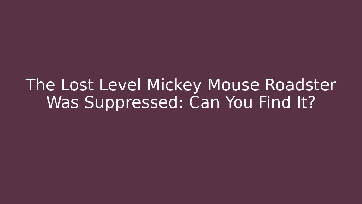 The Lost Level Mickey Mouse Roadster Was Suppressed: Can You Find It?