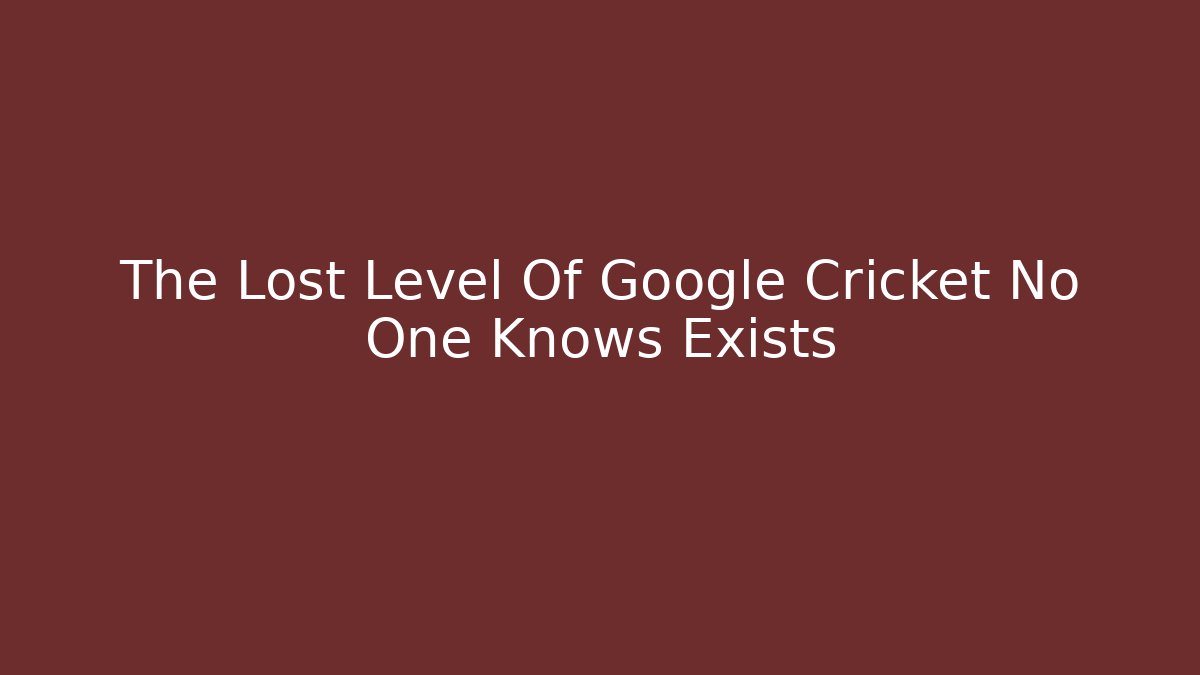 The Lost Level Of Google Cricket No One Knows Exists