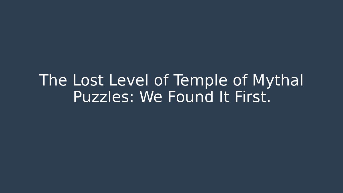 The Lost Level of Temple of Mythal Puzzles: We Found It First.