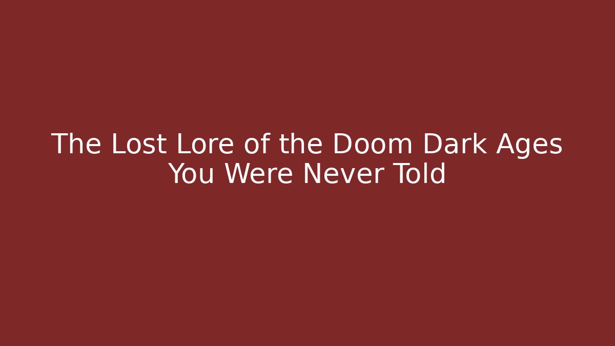 The Lost Lore of the Doom Dark Ages You Were Never Told