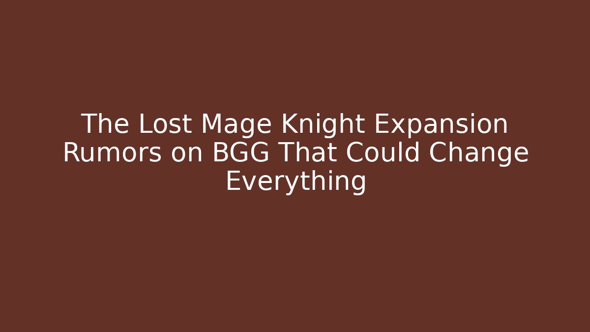 The Lost Mage Knight Expansion Rumors on BGG That Could Change Everything
