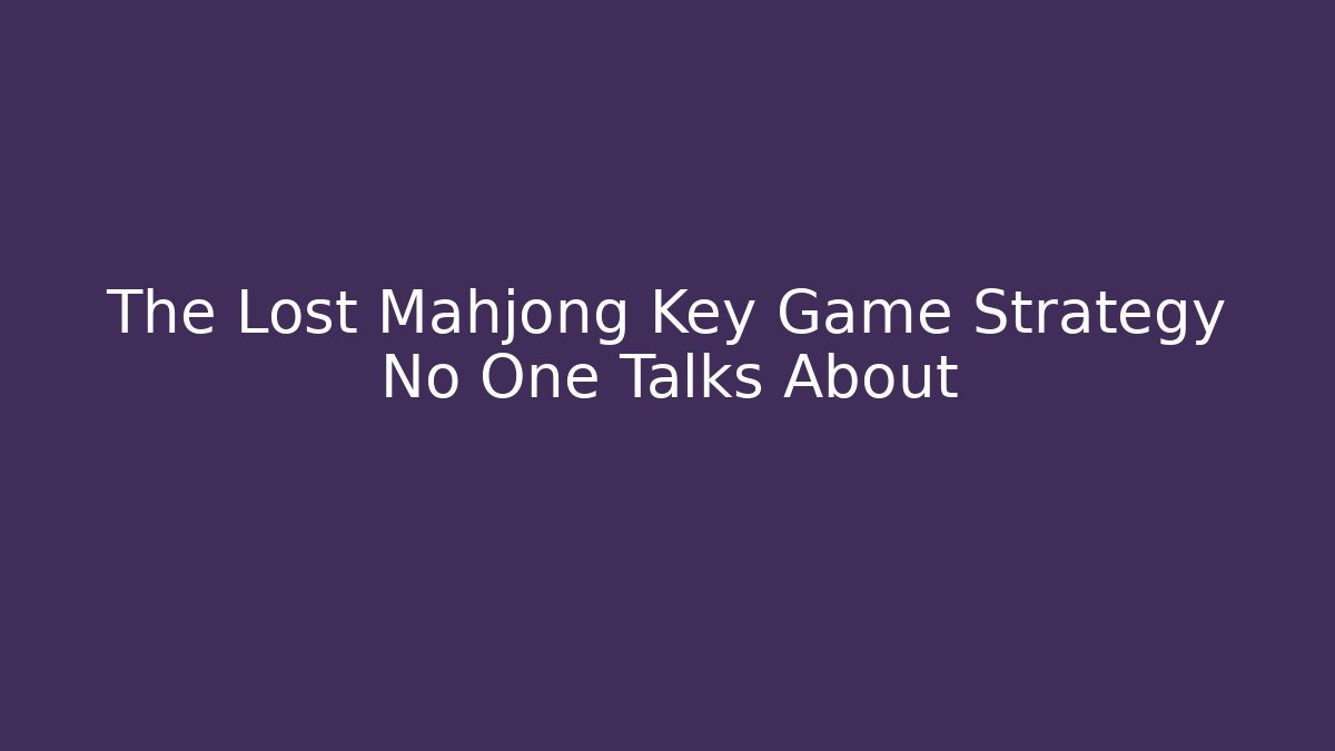 The Lost Mahjong Key Game Strategy No One Talks About