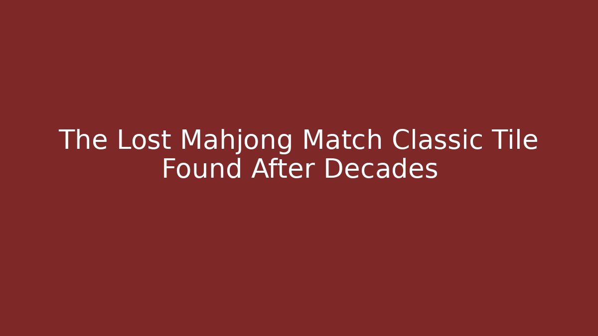 The Lost Mahjong Match Classic Tile Found After Decades