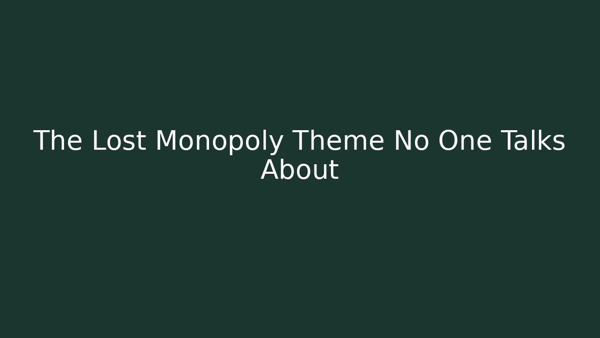 The Lost Monopoly Theme No One Talks About