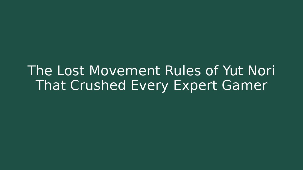 The Lost Movement Rules of Yut Nori That Crushed Every Expert Gamer