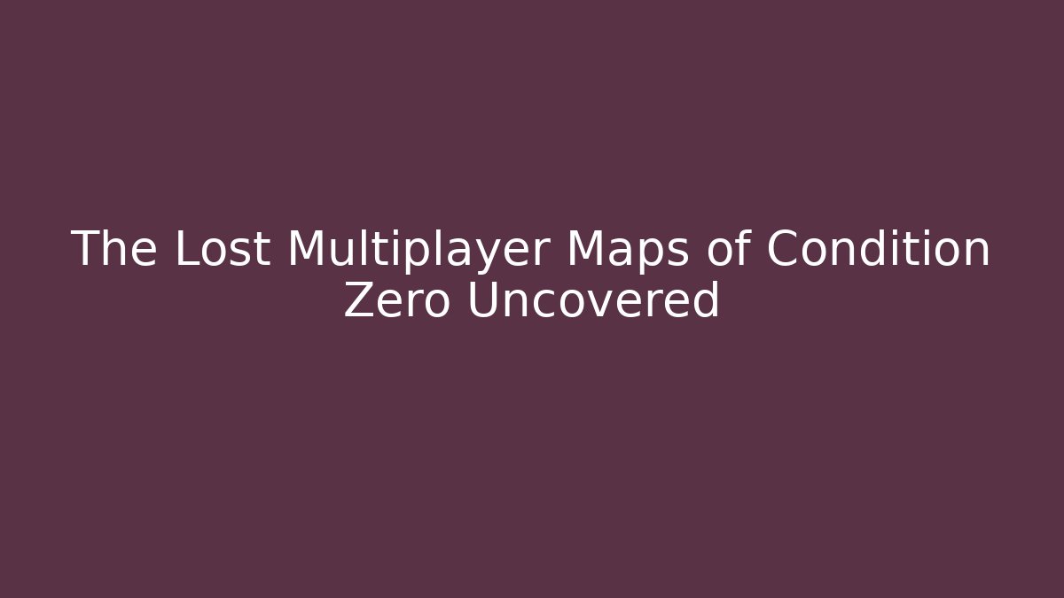The Lost Multiplayer Maps of Condition Zero Uncovered - Felix Cat Insurance