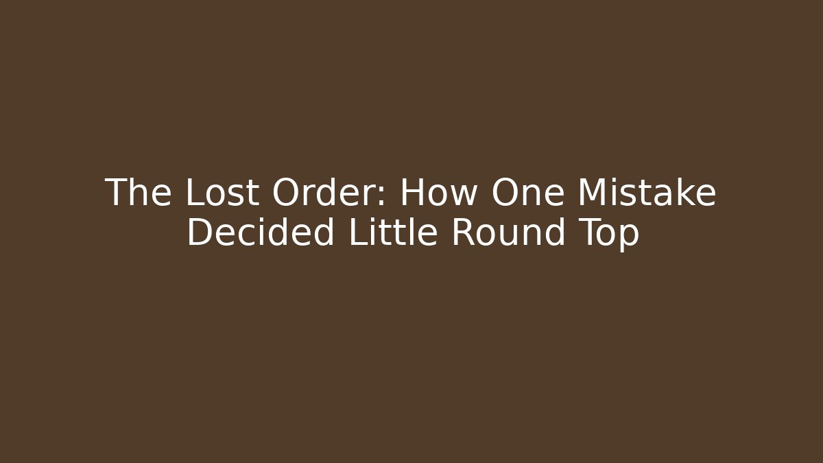 The Lost Order: How One Mistake Decided Little Round Top