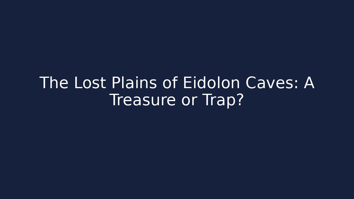The Lost Plains of Eidolon Caves: A Treasure or Trap?