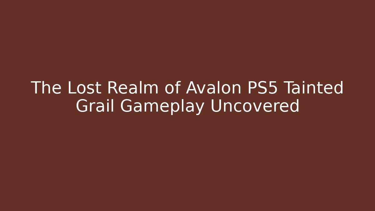 The Lost Realm of Avalon PS5 Tainted Grail Gameplay Uncovered - Felix Cat Insurance