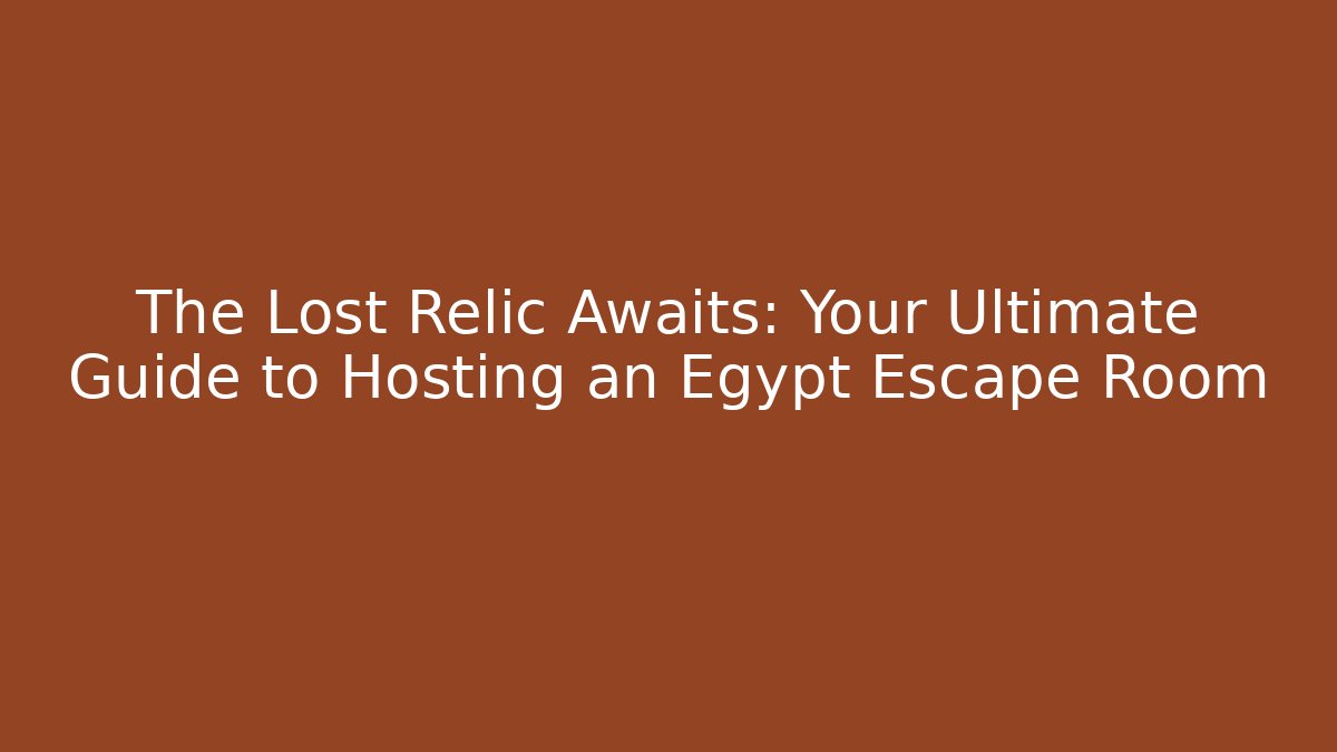 The Lost Relic Awaits: Your Ultimate Guide to Hosting an Egypt Escape Room