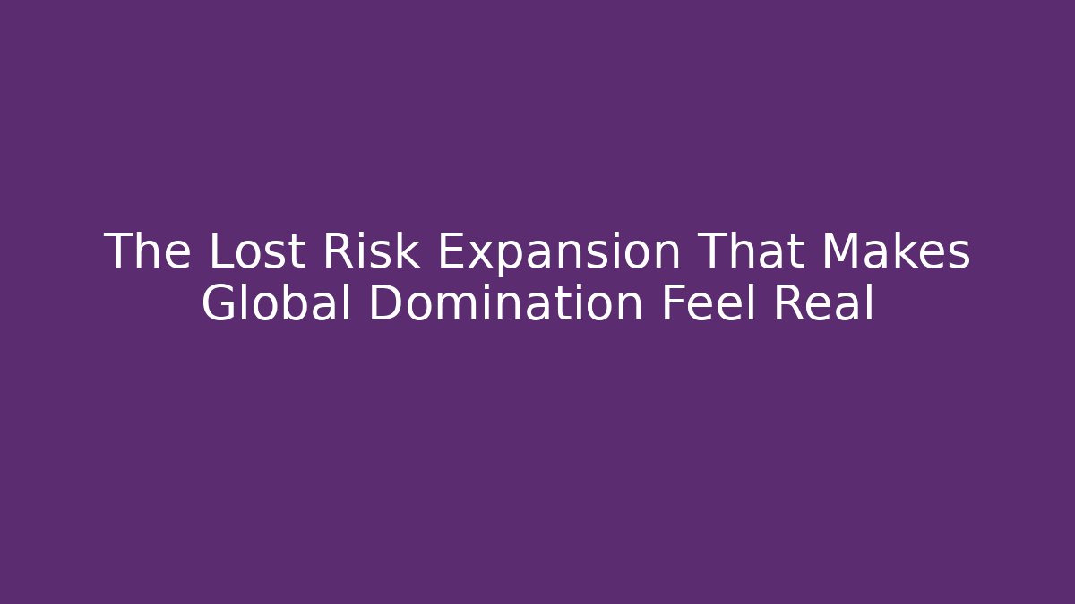 The Lost Risk Expansion That Makes Global Domination Feel Real
