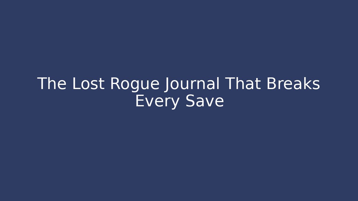 The Lost Rogue Journal That Breaks Every Save