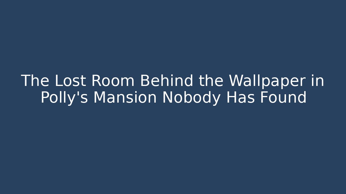 The Lost Room Behind the Wallpaper in Polly's Mansion Nobody Has Found
