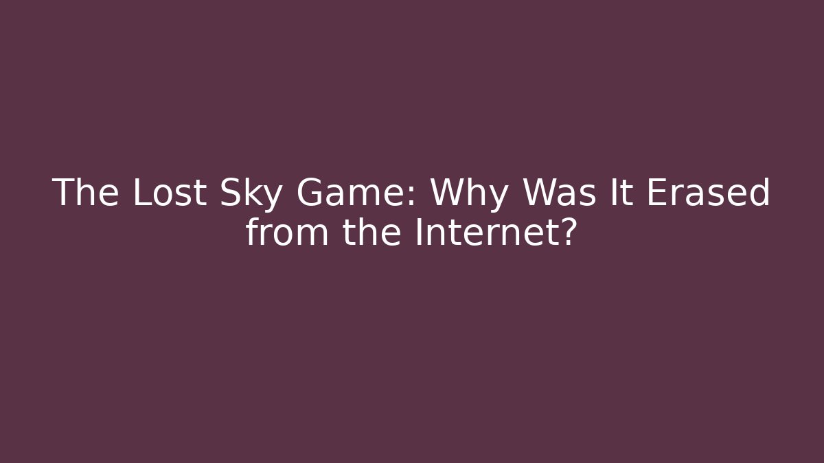 The Lost Sky Game: Why Was It Erased from the Internet?