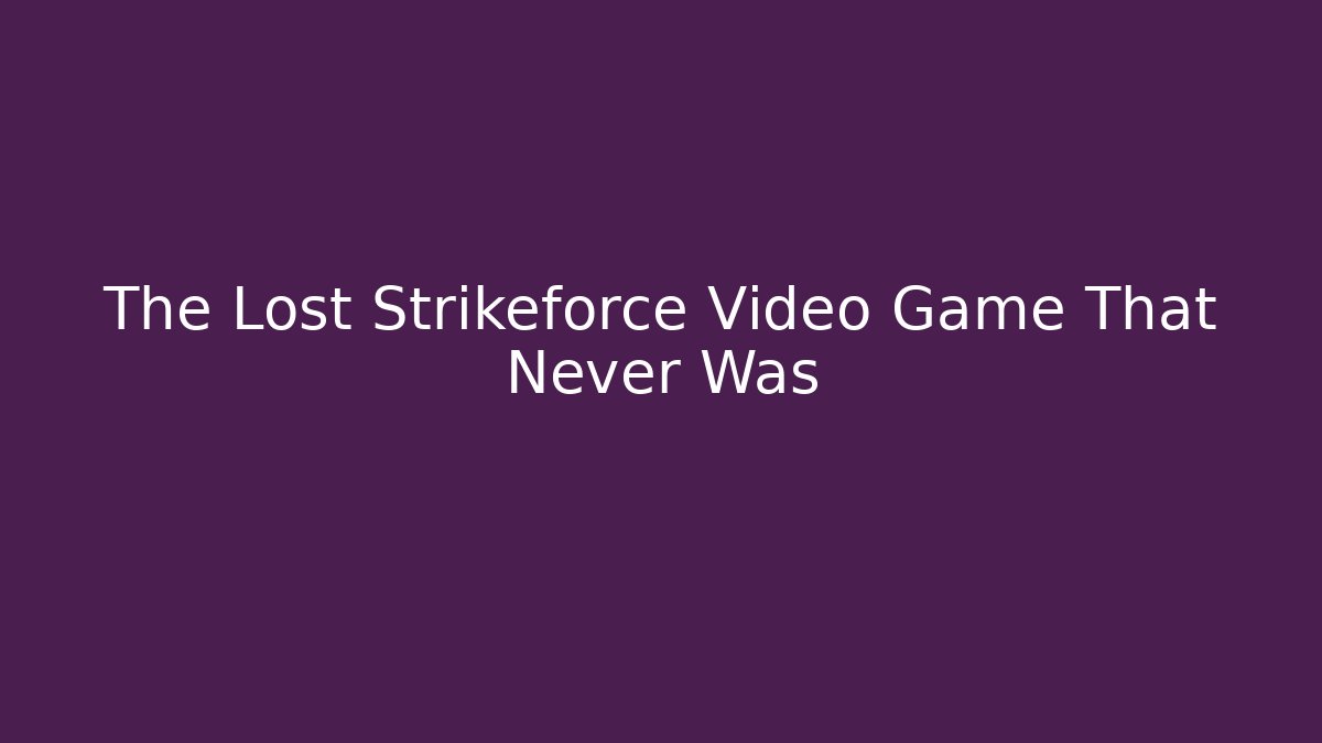 The Lost Strikeforce Video Game That Never Was