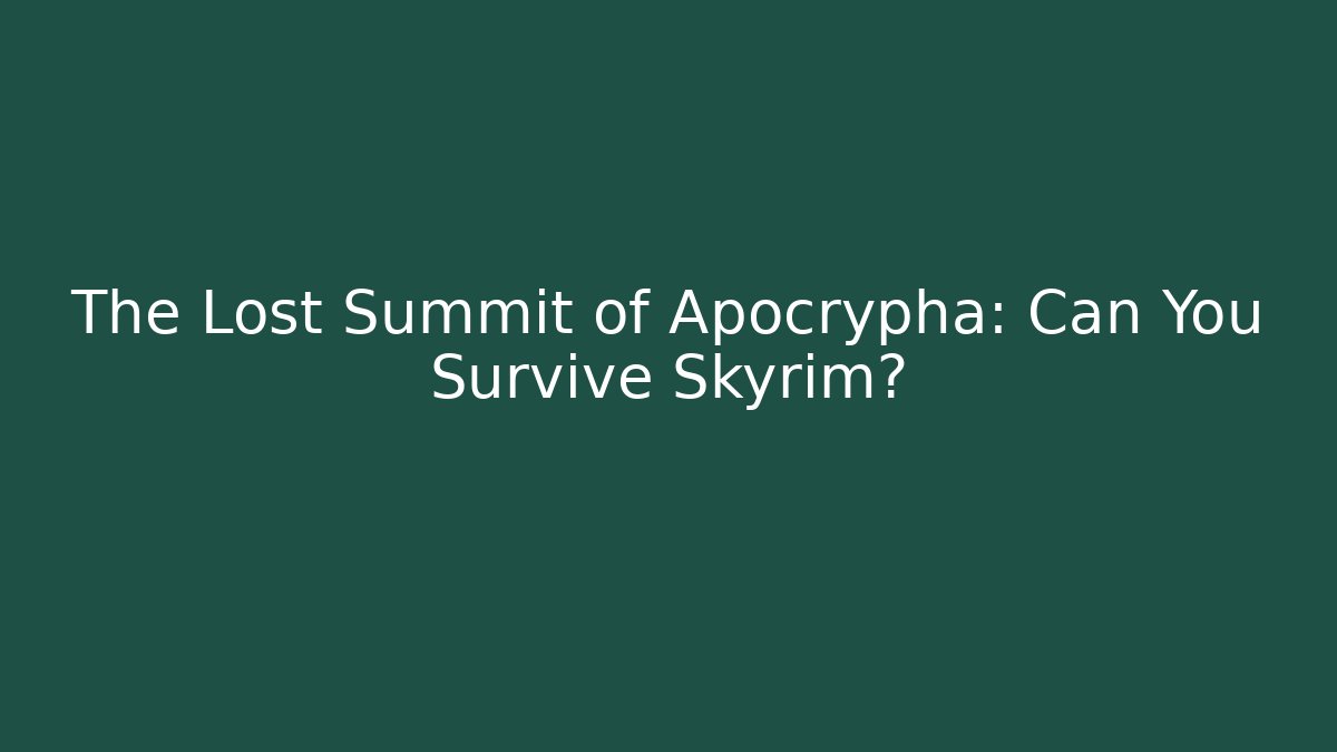 The Lost Summit of Apocrypha: Can You Survive Skyrim?