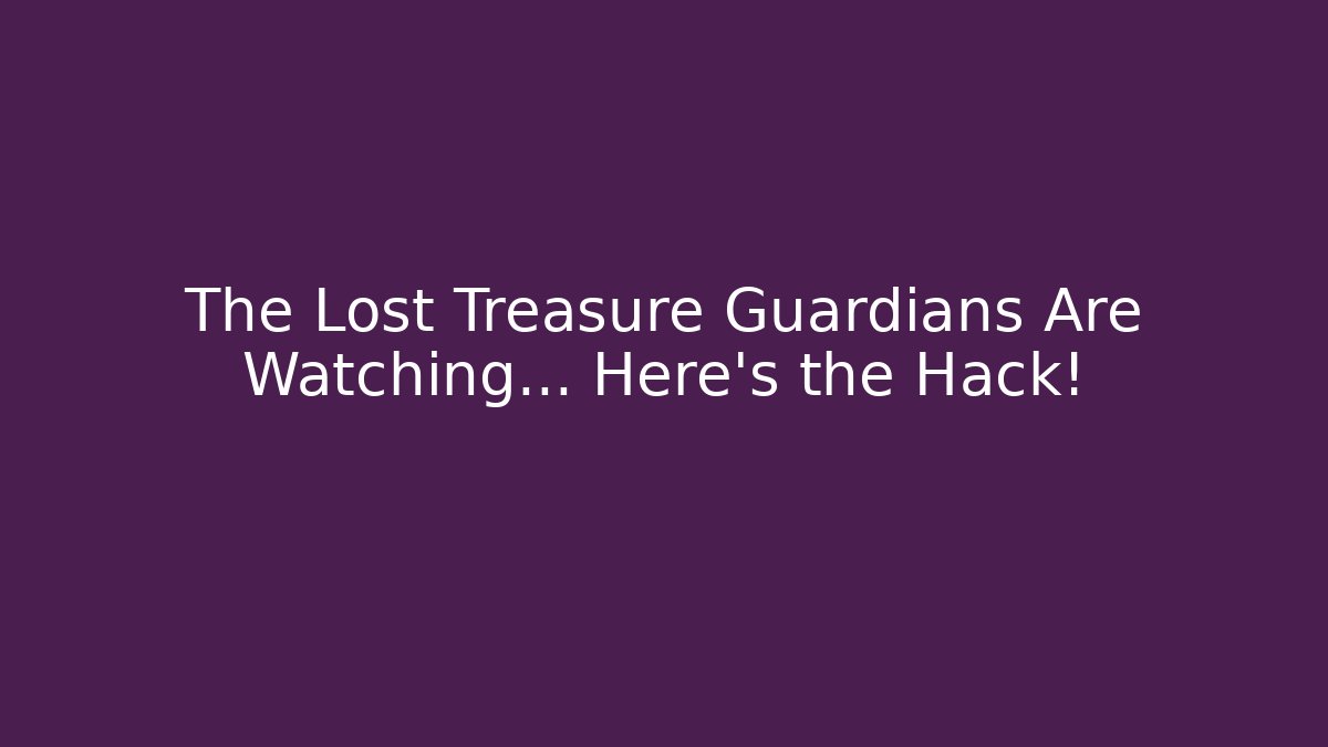 The Lost Treasure Guardians Are Watching… Here’s the Hack!