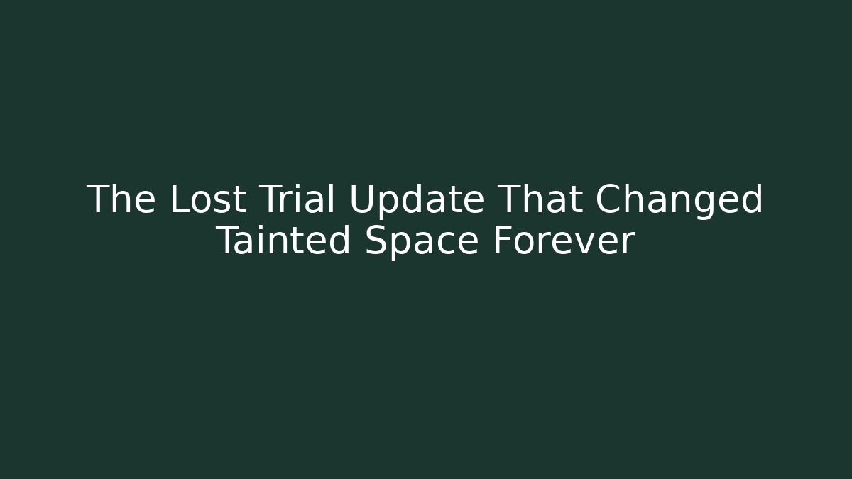 The Lost Trial Update That Changed Tainted Space Forever