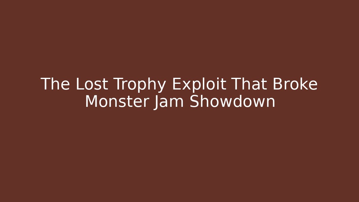 The Lost Trophy Exploit That Broke Monster Jam Showdown - Felix Cat Insurance
