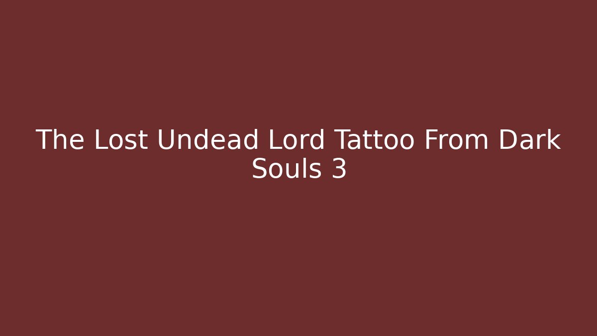 The Lost Undead Lord Tattoo From Dark Souls 3