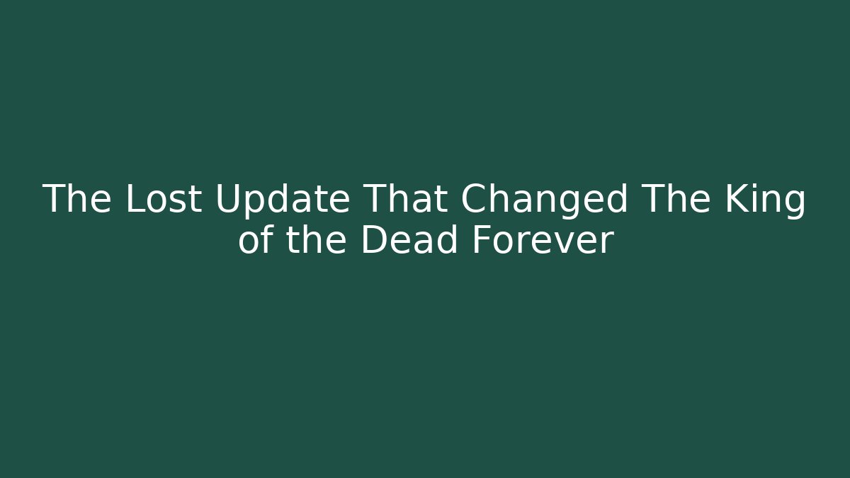 The Lost Update That Changed The King of the Dead Forever