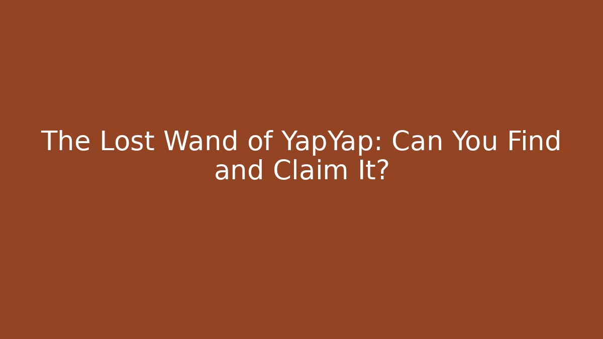 The Lost Wand of YapYap: Can You Find and Claim It?