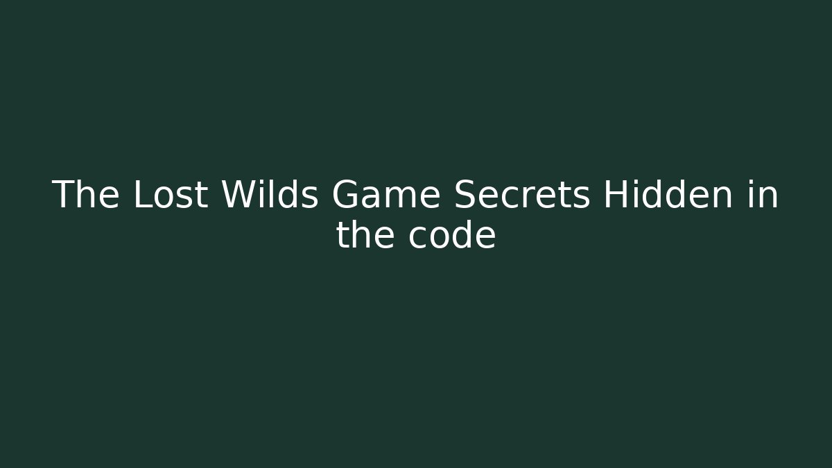 The Lost Wilds Game Secrets Hidden in the code